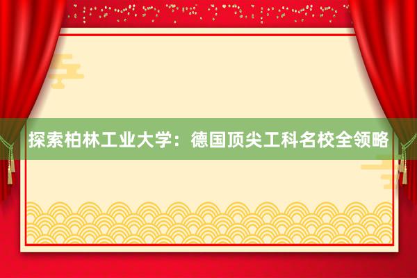 探索柏林工业大学：德国顶尖工科名校全领略