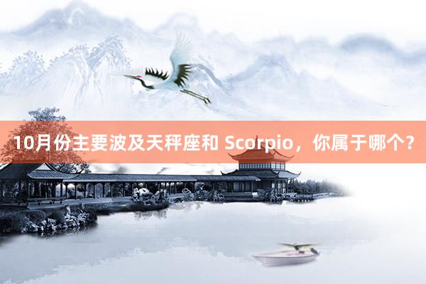 10月份主要波及天秤座和 Scorpio，你属于哪个？