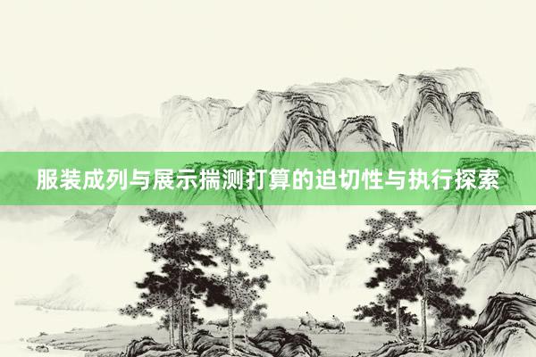服装成列与展示揣测打算的迫切性与执行探索